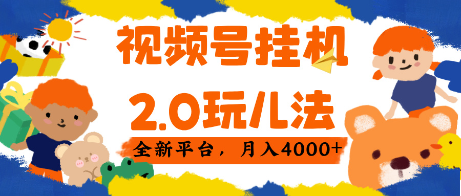 视频 号挂机 2.0 玩儿法， 全新平 台， 月入 4000+风钥吧-网创项目资源站-副业项目-创业项目-搞钱项目风钥吧