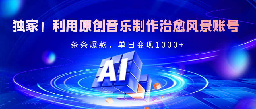 独家！利用原创音乐制作治愈风景账号，条条爆款，单日变现2000+风钥吧-网创项目资源站-副业项目-创业项目-搞钱项目风钥吧