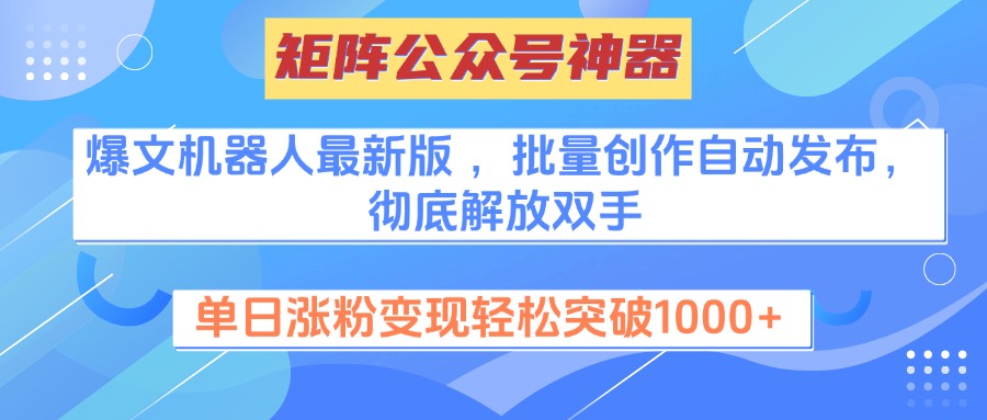 矩阵公众号神器，爆文机器人最新版 ，批量创作自动发布，彻底解放双手，单日涨粉变现轻松突破1000+风钥吧-网创项目资源站-副业项目-创业项目-搞钱项目风钥吧