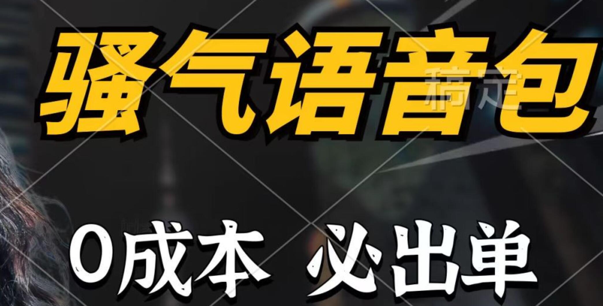 骚气语音包，0成本一天1000+，闭着眼也能出单，详细教程！风钥吧-网创项目资源站-副业项目-创业项目-搞钱项目风钥吧