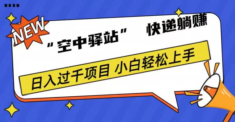 0成本“空中驿站”快递躺赚，日入1000+风钥吧-网创项目资源站-副业项目-创业项目-搞钱项目风钥吧