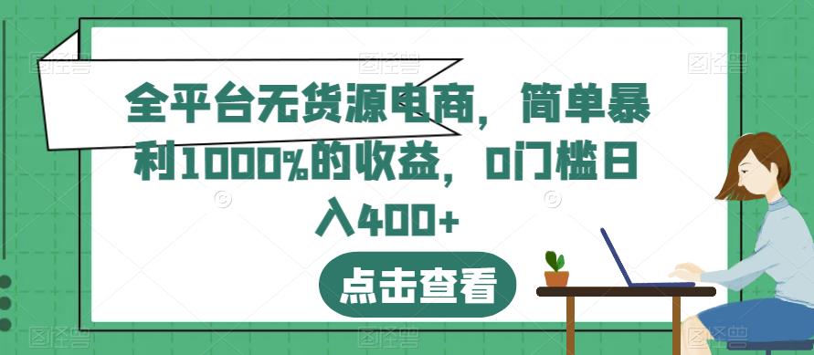 全平台无货源电商，简单暴利1000%的收益，0门槛日入400+【揭秘】风钥吧-网创项目资源站-副业项目-创业项目-搞钱项目风钥吧