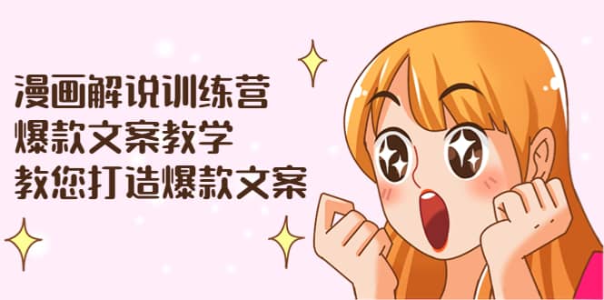漫画解说训练营：爆款文案教学，教您打造爆款文案（文案课+剪辑课）风钥吧-网创项目资源站-副业项目-创业项目-搞钱项目风钥吧