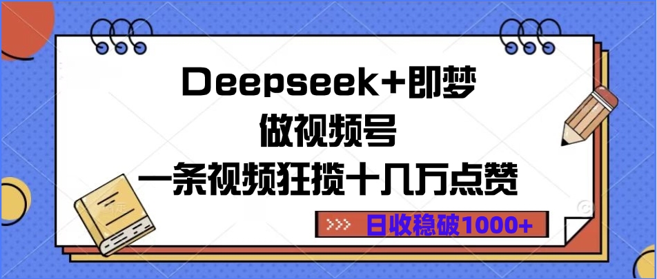 Deepseek+即梦做视频号，一条视频狂揽十几万点赞，日收稳破1000+风钥吧-网创项目资源站-副业项目-创业项目-搞钱项目风钥吧