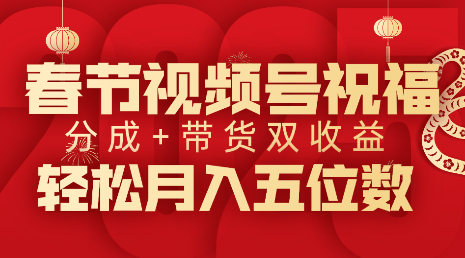 春节视频号祝福项目，分成+带货，双收益，轻松月入五位数风钥吧-网创项目资源站-副业项目-创业项目-搞钱项目风钥吧