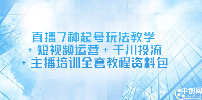 直播7种起号玩法教学+短视频运营+千川投流+主播培训全套教程资料包风钥吧-网创项目资源站-副业项目-创业项目-搞钱项目风钥吧