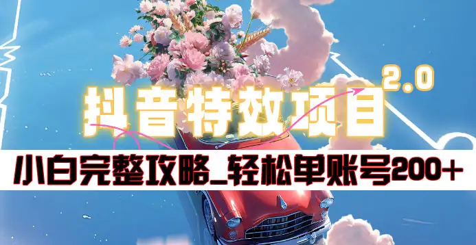 抖音特效领红包项目2.0_小白完整攻略，单账号轻松200+到手~风钥吧-网创项目资源站-副业项目-创业项目-搞钱项目风钥吧
