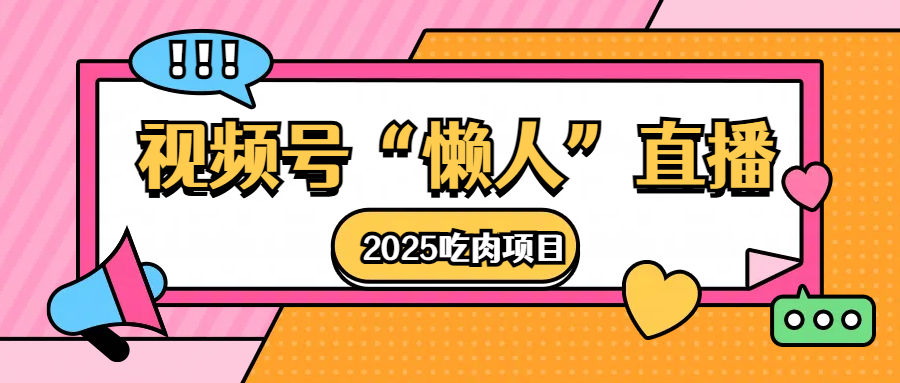 视频号懒人“直播”2025吃肉项目风钥吧-网创项目资源站-副业项目-创业项目-搞钱项目风钥吧