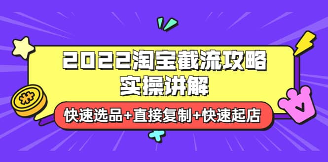 2022淘宝截流攻略实操讲解：快速选品+直接复制+快速起店风钥吧-网创项目资源站-副业项目-创业项目-搞钱项目风钥吧