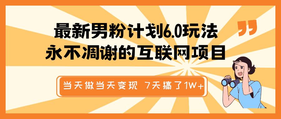 最新男粉计划6.0玩法，永不凋谢的互联网项目 当天做当天变现，视频包原创，7天搞了1W+风钥吧-网创项目资源站-副业项目-创业项目-搞钱项目风钥吧
