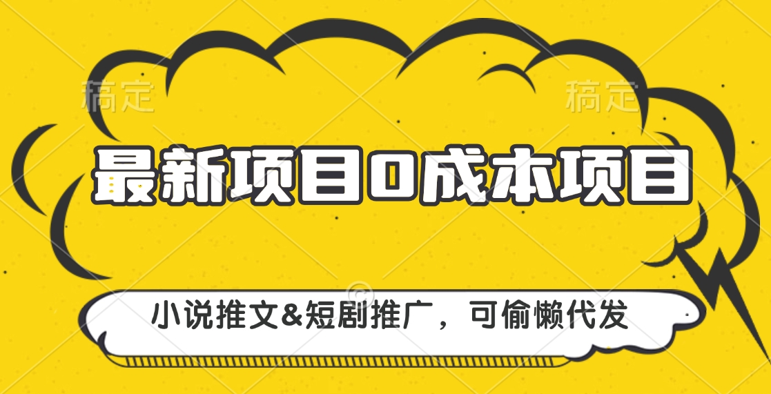 最新项目 0成本项目，小说推文短剧推广，可偷懒代发风钥吧-网创项目资源站-副业项目-创业项目-搞钱项目风钥吧