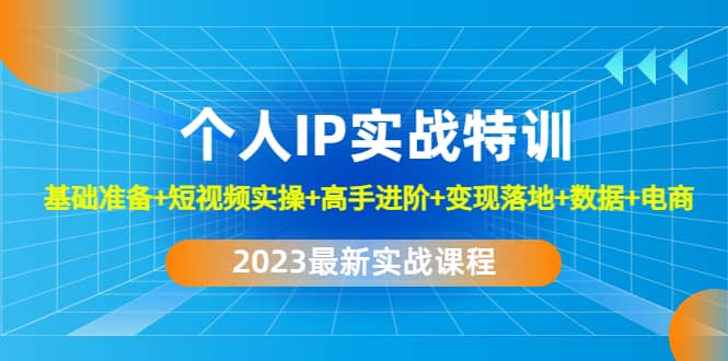 2023个人IP实战特训：基础准备+短视频实操+高手进阶+变现落地+数据+电商风钥吧-网创项目资源站-副业项目-创业项目-搞钱项目风钥吧