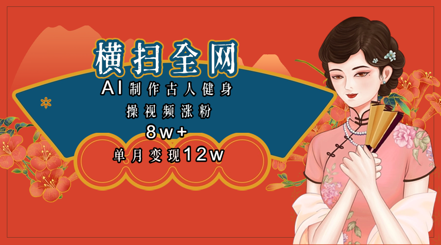 全网都在疯传的古人健身操视频 单月变现12w+风钥吧-网创项目资源站-副业项目-创业项目-搞钱项目风钥吧