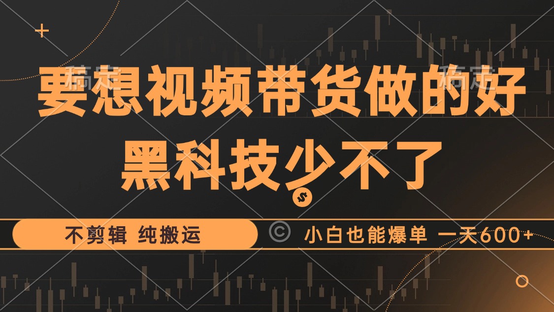 抖音视频带货最暴力玩法，利用黑科技纯搬运，一刀不剪，小白也能爆单，一天600+风钥吧-网创项目资源站-副业项目-创业项目-搞钱项目风钥吧