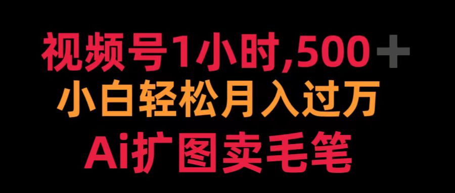 视频号1小时，500＋ 小白轻松月入过万 Ai扩图卖毛笔风钥吧-网创项目资源站-副业项目-创业项目-搞钱项目风钥吧