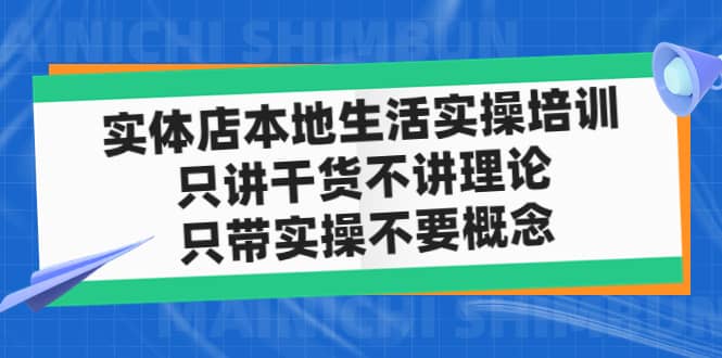 实体店本地生活实操培训，只讲干货不讲理论，只带实操不要概念（12节课）风钥吧-网创项目资源站-副业项目-创业项目-搞钱项目风钥吧