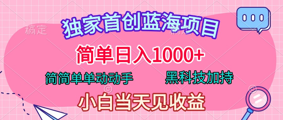 独家首创蓝海项目，简单日入1000+，简简单单动动手，黑科技加持，小白当天见收益风钥吧-网创项目资源站-副业项目-创业项目-搞钱项目风钥吧