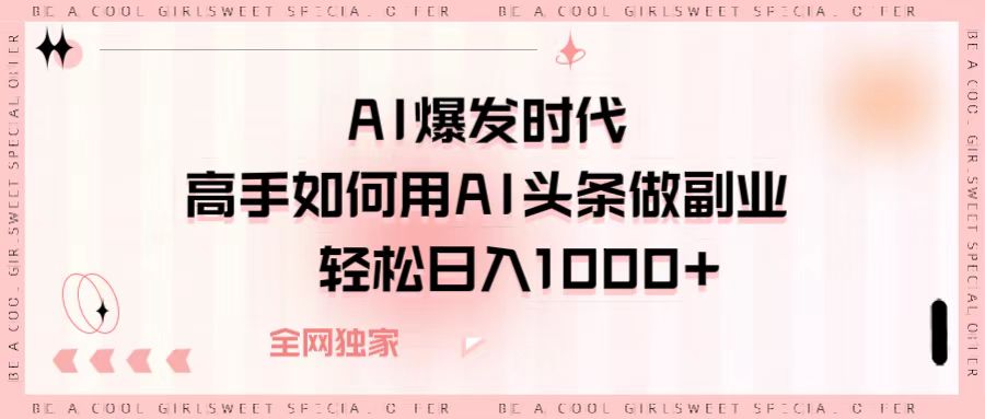 AI爆发时代，高手如何用AI头条做副业，轻松日入1000+风钥吧-网创项目资源站-副业项目-创业项目-搞钱项目风钥吧
