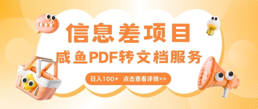 最新信息差项目，咸鱼PDF转文档服务，日入100+风钥吧-网创项目资源站-副业项目-创业项目-搞钱项目风钥吧