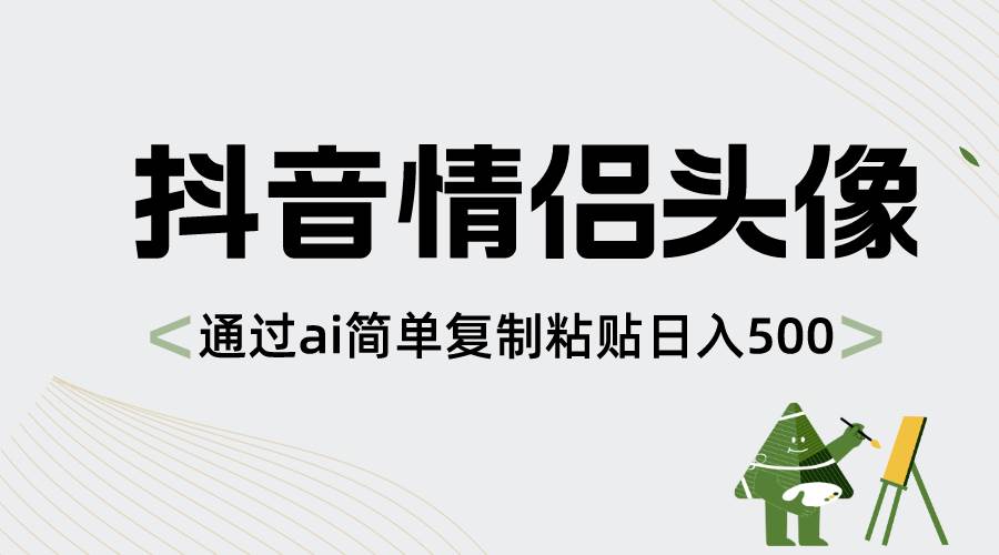 抖音情侣头像，通过ai简单复制粘贴日入500+风钥吧-网创项目资源站-副业项目-创业项目-搞钱项目风钥吧
