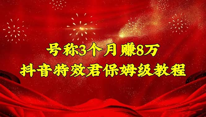 抖音特效君保姆级教程（教程+软件）风钥吧-网创项目资源站-副业项目-创业项目-搞钱项目风钥吧