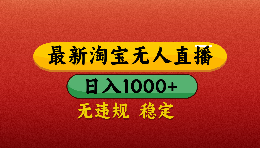 【最新】淘宝无人直播带货，独家技术，日入1000+，不违规不封号，操作简单【揭秘】风钥吧-网创项目资源站-副业项目-创业项目-搞钱项目风钥吧
