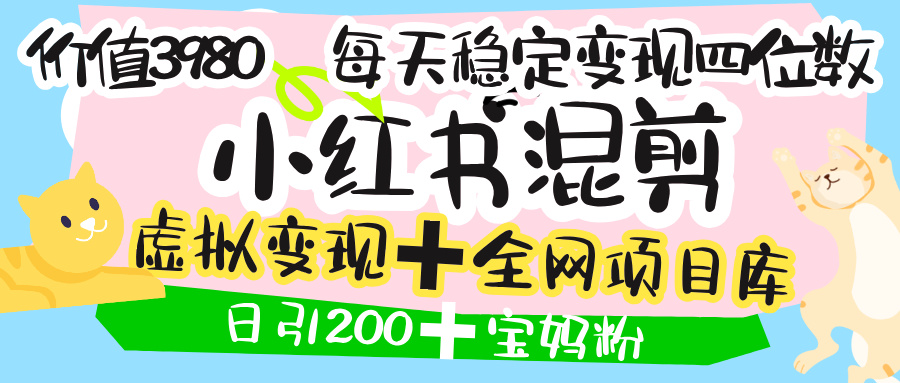 价值3980的小红书混剪， 虚拟变现 ＋全网项目库 ， 日引200+宝妈创业粉，每天稳定四位数变现风钥吧-网创项目资源站-副业项目-创业项目-搞钱项目风钥吧