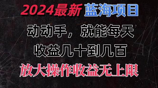 有手就行的2024全新蓝海项目，每天1小时收益几十到几百，可放大操作收…风钥吧-网创项目资源站-副业项目-创业项目-搞钱项目风钥吧