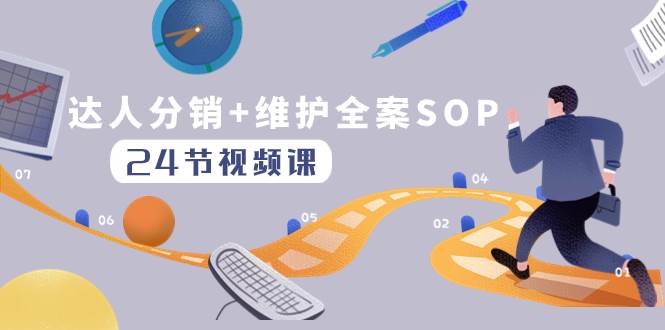 达人分销+维护全案SOP实操运营，快速做好达人分发和达人维护（24节课）风钥吧-网创项目资源站-副业项目-创业项目-搞钱项目风钥吧