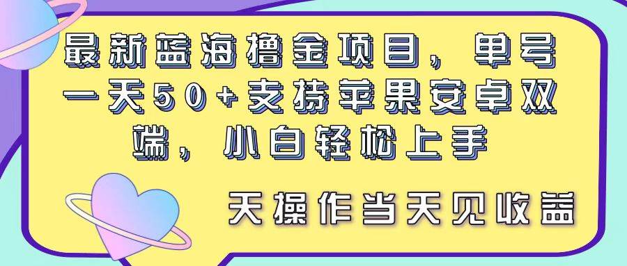 最新蓝海撸金项目，单号一天50+， 支持苹果安卓双端，小白轻松上手 当…风钥吧-网创项目资源站-副业项目-创业项目-搞钱项目风钥吧