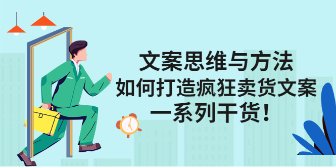 文案思维与方法论：如何打造疯狂卖货文案风钥吧-网创项目资源站-副业项目-创业项目-搞钱项目风钥吧
