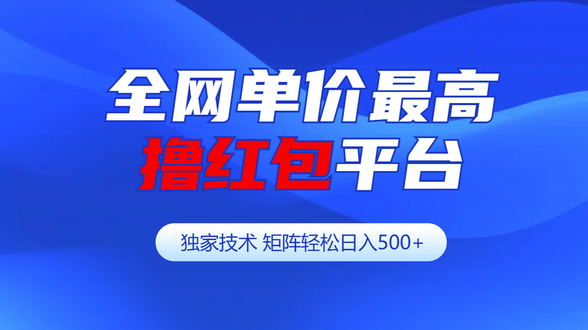 全网公认单价最高撸红包平台-矩阵轻松日入500+风钥吧-网创项目资源站-副业项目-创业项目-搞钱项目风钥吧