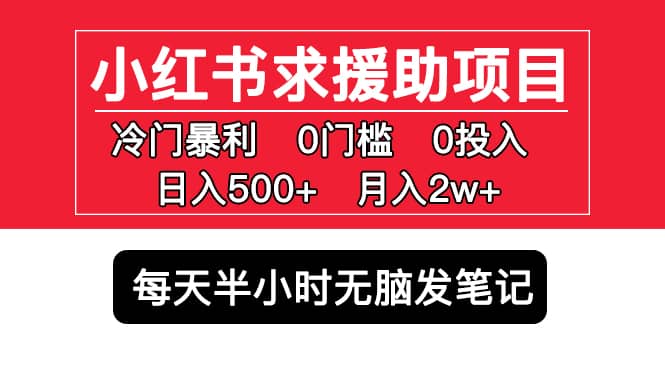 小红书求援助项目，冷门0门槛无脑发笔记风钥吧-网创项目资源站-副业项目-创业项目-搞钱项目风钥吧