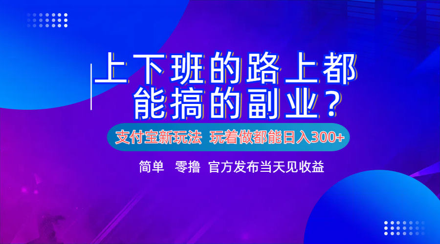 支付宝新项目！上下班的路上都能搞米的副业！简单日入300+风钥吧-网创项目资源站-副业项目-创业项目-搞钱项目风钥吧