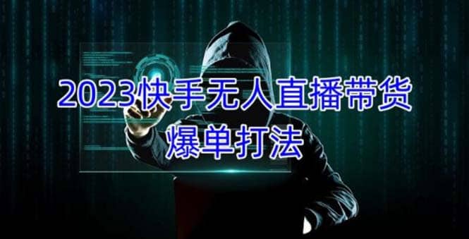 2023快手无人直播带货爆单，正规合法长期稳定 单账号月收益5000+可批量操作风钥吧-网创项目资源站-副业项目-创业项目-搞钱项目风钥吧