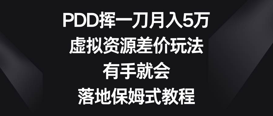 PDD挥一刀月入5万，虚拟资源差价玩法，有手就会，落地保姆式教程风钥吧-网创项目资源站-副业项目-创业项目-搞钱项目风钥吧