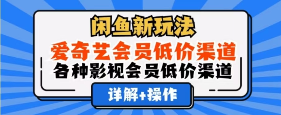 闲鱼新玩法，一天1000+，爱奇艺会员低价渠道，各种影视会员低价渠道风钥吧-网创项目资源站-副业项目-创业项目-搞钱项目风钥吧