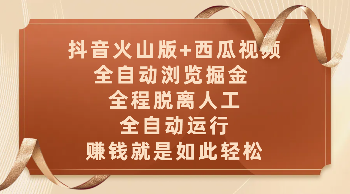 抖音火山版+西瓜视频双平台，全自动浏览掘金 ，全程脱离人工，全自动运行，赚钱就是如此轻松风钥吧-网创项目资源站-副业项目-创业项目-搞钱项目风钥吧