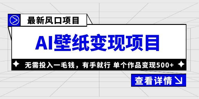 最新风口AI壁纸变现项目，无需投入一毛钱，有手就行，单个作品变现500+风钥吧-网创项目资源站-副业项目-创业项目-搞钱项目风钥吧
