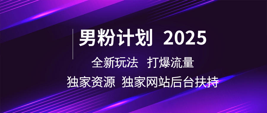 男粉计划2025全新玩法打爆流量 独家资源 独家网站 后台扶持风钥吧-网创项目资源站-副业项目-创业项目-搞钱项目风钥吧