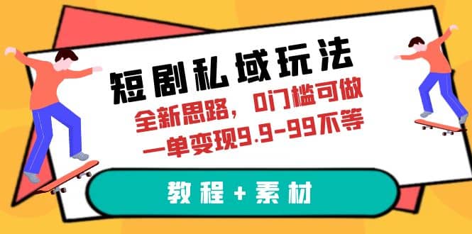 短剧私域玩法，全新思路，0门槛可做，一单变现9.9-99不等（教程+素材）风钥吧-网创项目资源站-副业项目-创业项目-搞钱项目风钥吧