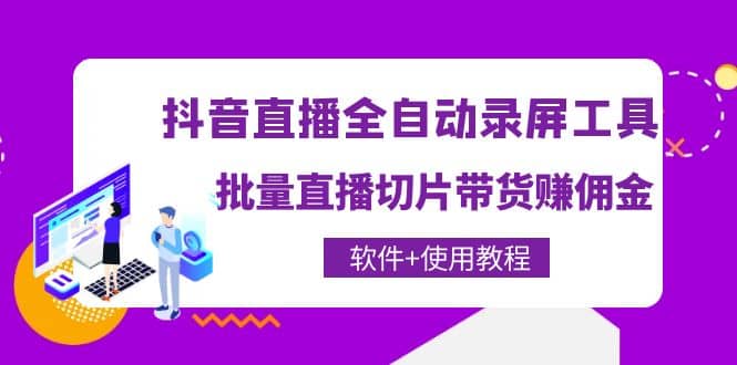 抖音直播全自动录屏工具，批量直播切片带货（软件+使用教程）风钥吧-网创项目资源站-副业项目-创业项目-搞钱项目风钥吧