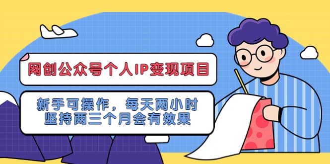 网创公众号个人IP变现项目：新手可操作，每天两小时，坚持两三个月会有效果风钥吧-网创项目资源站-副业项目-创业项目-搞钱项目风钥吧