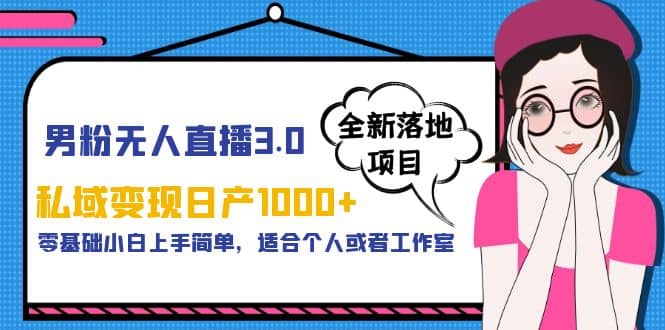 男粉无人直播3.0私域变现日产1000+，零基础小白上手简单，适合个人或工作室风钥吧-网创项目资源站-副业项目-创业项目-搞钱项目风钥吧