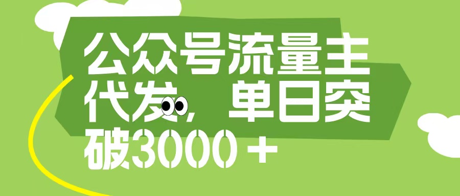 公众号流量主代发玩法，单日收益突破3000+风钥吧-网创项目资源站-副业项目-创业项目-搞钱项目风钥吧