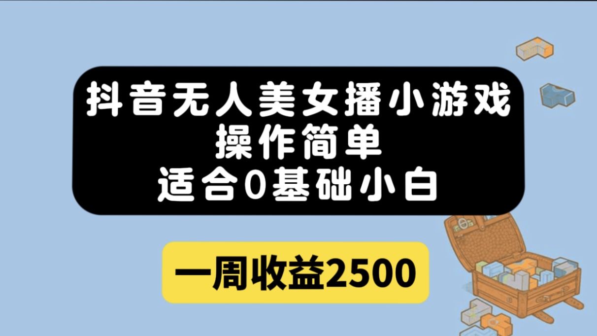 抖音无人美女播小游戏，操作简单，适合0基础小白一周收益2500风钥吧-网创项目资源站-副业项目-创业项目-搞钱项目风钥吧