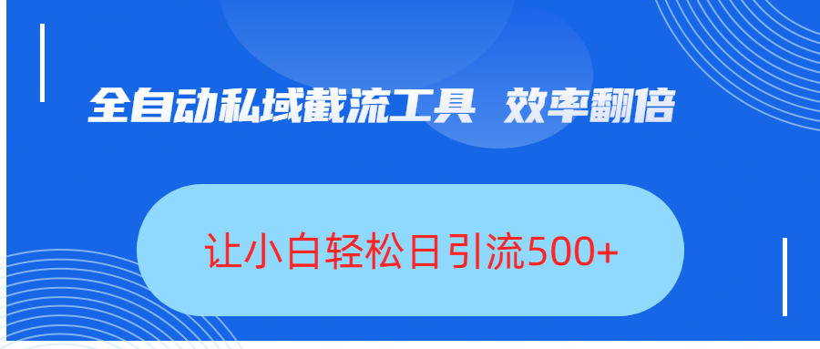 全自动私域截流工具，效率翻倍，让小白轻松日引流500+风钥吧-网创项目资源站-副业项目-创业项目-搞钱项目风钥吧