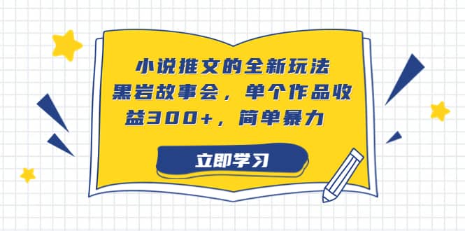 小说推文的全新玩法，黑岩故事会，单个作品收益300+，简单暴力风钥吧-网创项目资源站-副业项目-创业项目-搞钱项目风钥吧