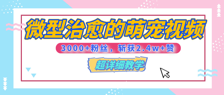 【揭秘】微型治愈的萌宠视频，3000+粉丝，6秒的视频、斩获2.4w+赞【附详细教程】风钥吧-网创项目资源站-副业项目-创业项目-搞钱项目风钥吧