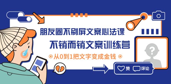 朋友圈不刷屏文案心法课：不销而销文案训练营，从0到1把文字变成金钱风钥吧-网创项目资源站-副业项目-创业项目-搞钱项目风钥吧